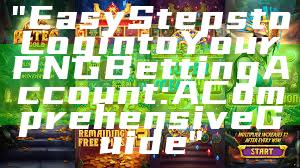 "Easy Steps to Log into Your PNG Betting Account: A Comprehensive Guide"