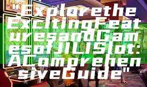 "Explore the Exciting Features and Games of JILI Slot: A Comprehensive Guide"