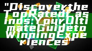 "Discover the Top Rated Casinos: Your Ultimate Guide to Winning Experiences"