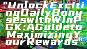 "Unlock Exciting Daily Bonuses with WinPGK: A Guide to Maximizing Your Rewards"