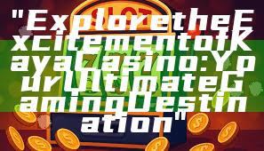 "Explore the Excitement of Kaya Casino: Your Ultimate Gaming Destination"