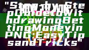 "Step-by-Step Guide to Withdrawing Betting Money in PNG: Easy Tips and Tricks"