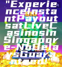 "Experience Instant Payouts at Live Casinos in Singapore - No Delays Guaranteed!"
