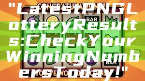 "Latest PNG Lottery Results: Check Your Winning Numbers Today!"