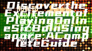 Discover the Excitement of Playing Online Sic Bo in Singapore: A Complete Guide