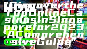 "Discover the Top Online Casinos in Singapore for 2023: A Comprehensive Guide"