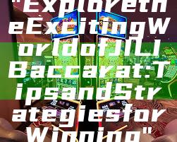 "Explore the Exciting World of JILI Baccarat: Tips and Strategies for Winning"