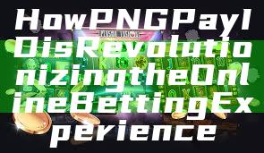 How PNG Pay ID is Revolutionizing the Online Betting Experience