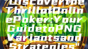 "Discover the Thrill of Online Poker: Your Guide to PNG Variants and Strategies"