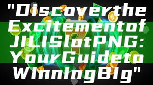 "Discover the Excitement of JILI Slot PNG: Your Guide to Winning Big"