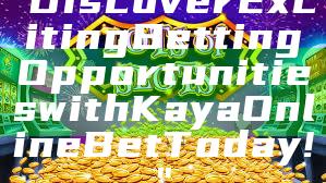 "Discover Exciting Betting Opportunities with Kaya Online Bet Today!"