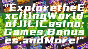 "Explore the Exciting World of JILI Casino: Games, Bonuses, and More!"