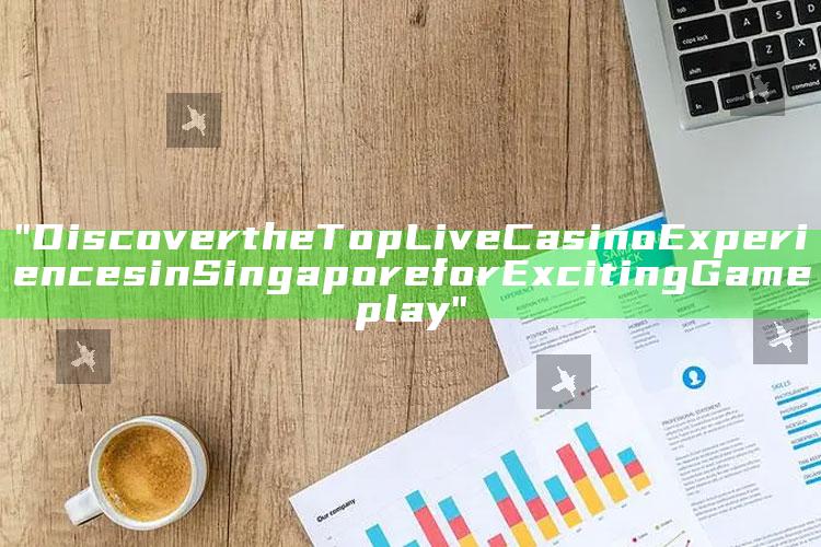 "Discover the Top Live Casino Experiences in Singapore for Exciting Gameplay"