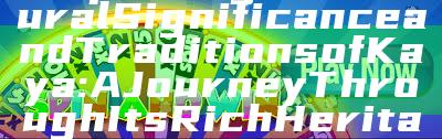 "Exploring the Cultural Significance and Traditions of Kaya: A Journey Through Its Rich Heritage"