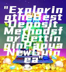 "Exploring the Best Deposit Methods for Betting in Papua New Guinea"