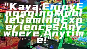 "Kaya: Enjoy Engaging Mobile Gaming Experiences Anywhere, Anytime!"