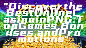 "Discover the Best Online Casino in PNG: Top Games, Bonuses, and Promotions"