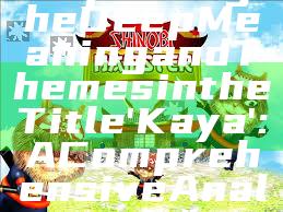 "Exploring the Deep Meaning and Themes in the Title 'Kaya': A Comprehensive Analysis"